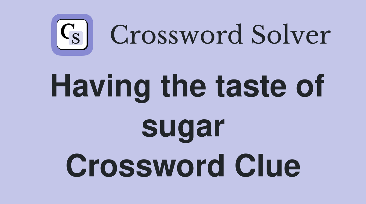 Having the taste of sugar Crossword Clue Answers Crossword Solver